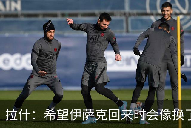 拉什：希望伊萨克回来时会像换了一个人，他已经准备好了
