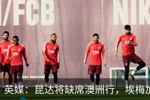 英媒：昆达将缺席澳洲行，埃梅加缺阵剩余巡回赛