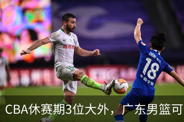 CBA休赛期3位大外，广东男篮可任抢其一，下赛季或不惧上海等诸强